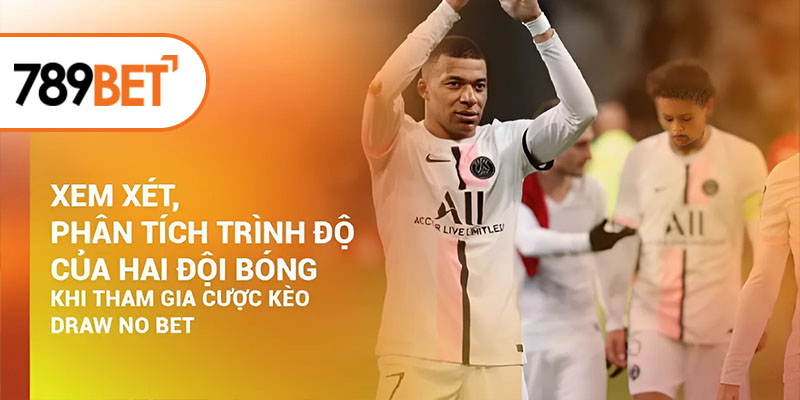 Xem xét, phân tích trình độ của hai đội bóng khi tham gia cược kèo Draw No Bet Xem xét, phân tích trình độ của hai đội bóng khi tham gia cược kèo Draw No Bet